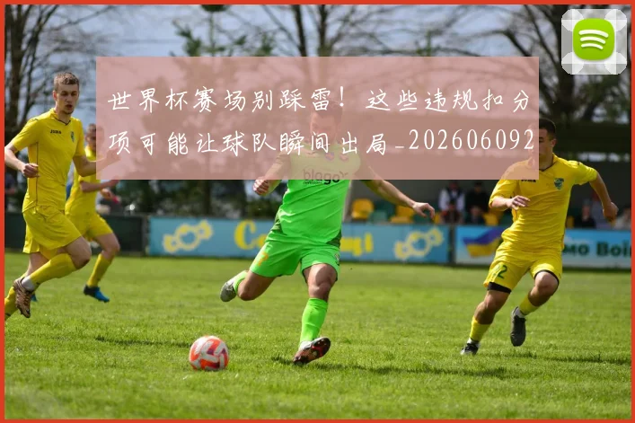 世界杯赛场别踩雷！这些违规扣分项可能让球队瞬间出局_20260609201330