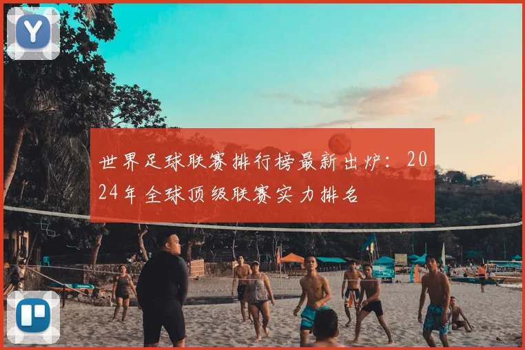 世界足球联赛排行榜最新出炉:2024年全球顶级联赛实力排名