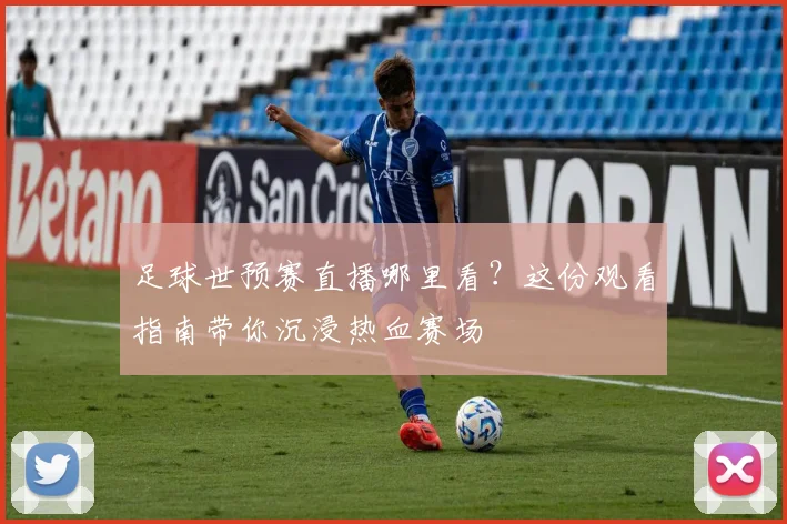 足球世预赛直播哪里看？这份观看指南带你沉浸热血赛场
