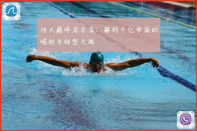 恒大巅峰启示录：解码千亿帝国的崛起与转型之路